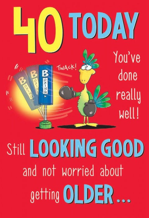 40 today you've done really well still  looking good and not worried about getting older